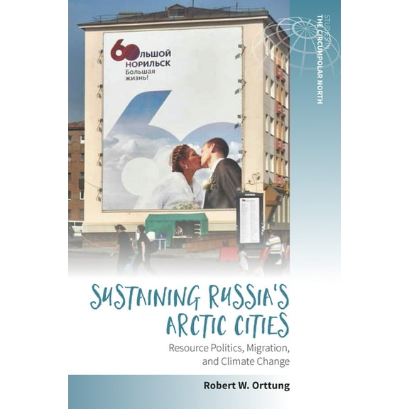 Studies in the Circumpolar North Sustaining Russia's Arctic Cities: Resource Politics, Migration, and Climate Change, Book 2, (Hardcover)
