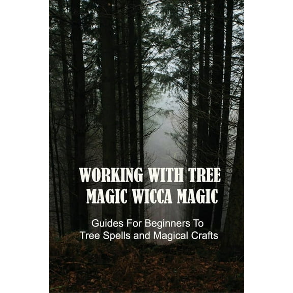 Working With Tree Magic Wicca Magic, Guides For Beginners To Tree Spells and Magical Crafts : Tree Magic Fairy Tail (Paperback)