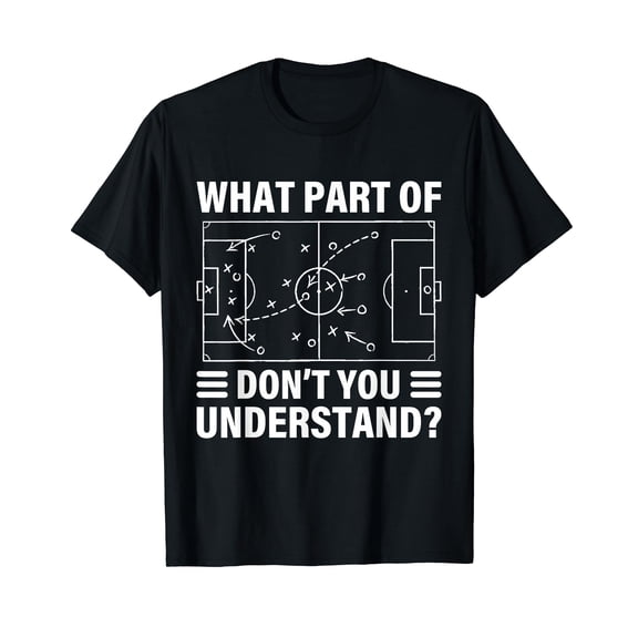 Funny What Part of Soccer Don't You Understand Soccer Coach T-Shirt