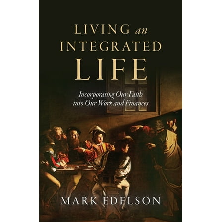 Living an Integrated Life: Incorporating Our Faith into Our Work and Finances, (Paperback)