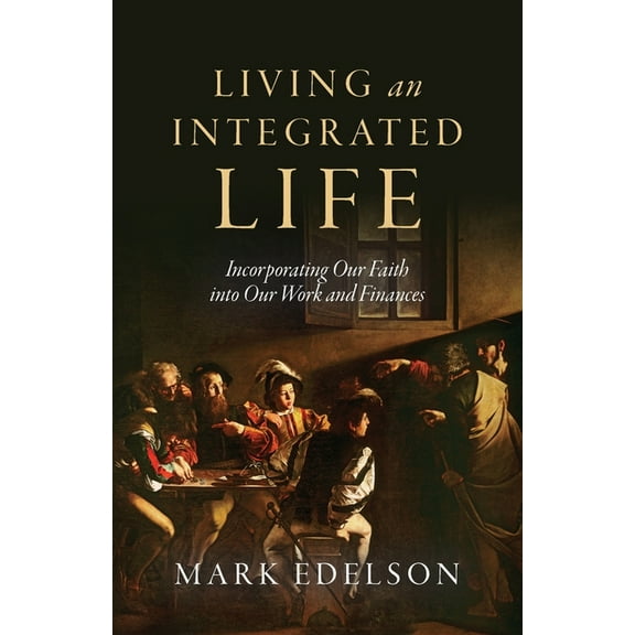 Living an Integrated Life: Incorporating Our Faith into Our Work and Finances, (Paperback)