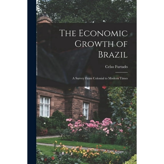 The Economic Growth of Brazil: a Survey From Colonial to Modern Times, (Paperback)