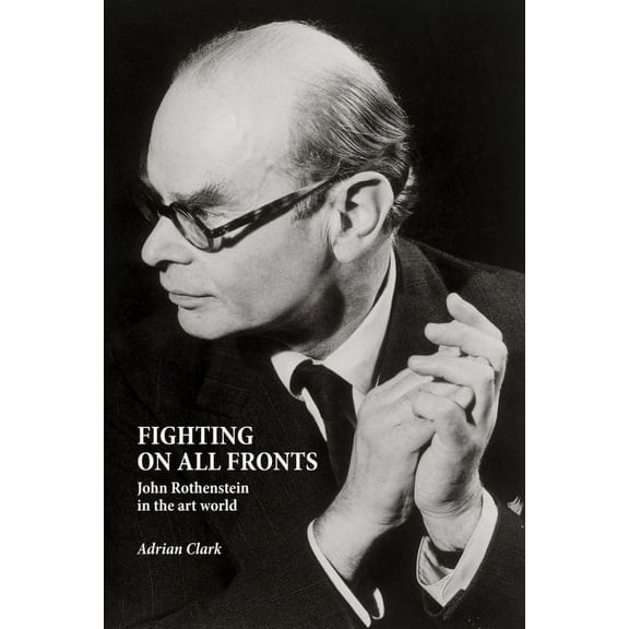 Fighting on All Fronts : John Rothenstein in the Art World (Hardcover)