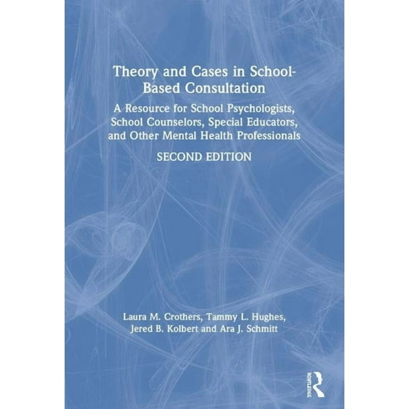 Theory and Cases in School-Based Consultation: A Resource for School Psychologists, School Counselors, Special Educators, (Paperback)