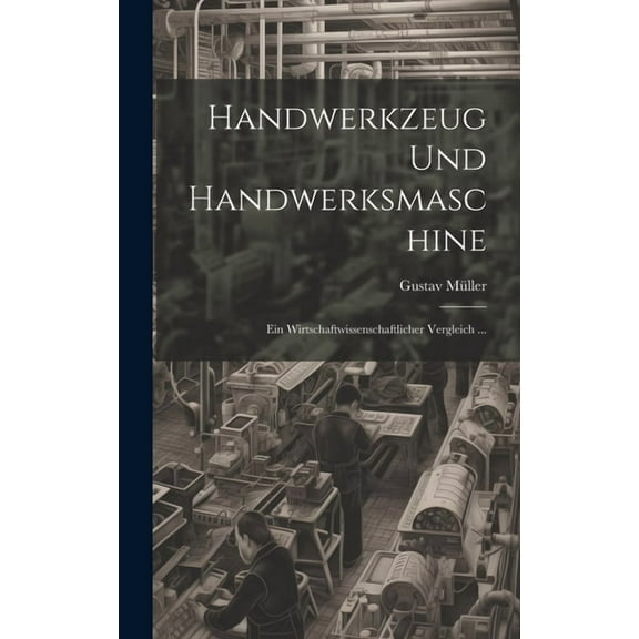 Handwerkzeug Und Handwerksmaschine: Ein Wirtschaftwissenschaftlicher Vergleich ... (Hardcover)