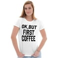 thumbnail image 4 of Ok But First Coffee Caffeine Java Latte Women's Graphic T Shirt Tees Brisco Brands L, 4 of 5