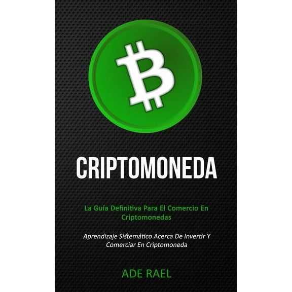 Criptomoneda: La guía definitiva para el comercio en criptomonedas (Aprendizaje sistemático acerca de invertir y comerci, (Paperback)