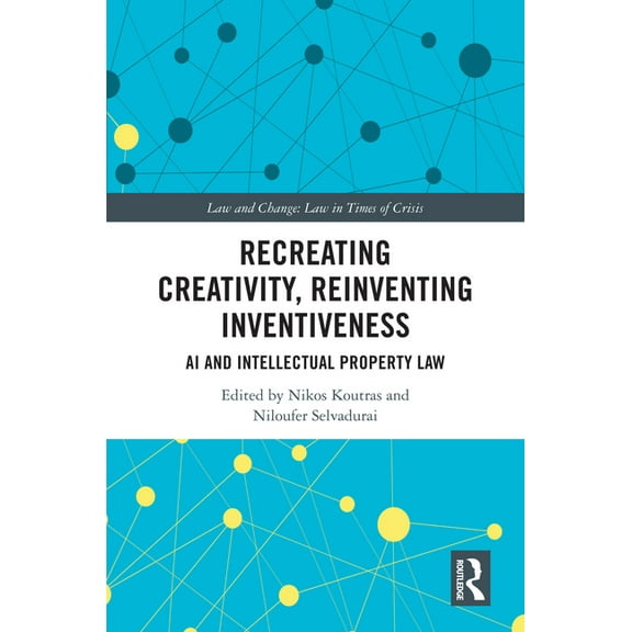 Law and Change Recreating Creativity, Reinventing Inventiveness: AI and Intellectual Property Law, (Hardcover)