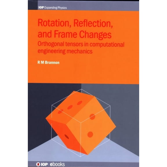 Rotation, Reflection, and Frame Changes: Orthogonal tensors in computational engineering mechanics, (Hardcover)