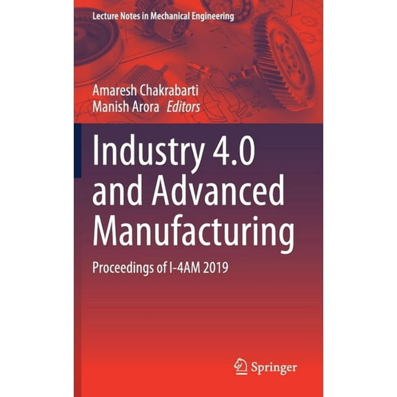 Lecture Notes in Mechanical Engineering Industry 4.0 and Advanced Manufacturing: Proceedings of I-4am 2019, (Hardcover)