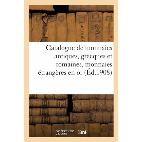Catalogue de Monnaies Antiques, Grecques Et Romaines, Monnaies Étrangères En or (Paperback)