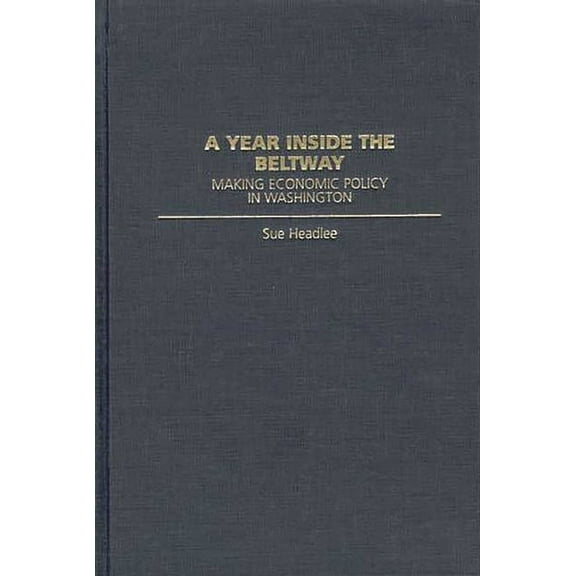 A Year Inside the Beltway: Making Economic Policy in Washington, (Hardcover)