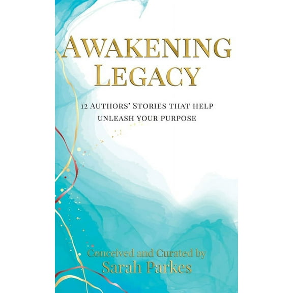 Awakening Legacy: 12 Authors' Stories That Help Unleash Your Purpose, (Paperback)