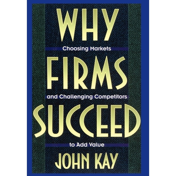 Why Firms Succeed: Choosing Markets and Challenging Competitors to Add Value, (Hardcover)