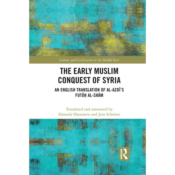 Culture and Civilization in the Middle E The Early Muslim Conquest of Syria: An English Translation of al-Azdī's Futūḥ al-Shām, (Paperback)