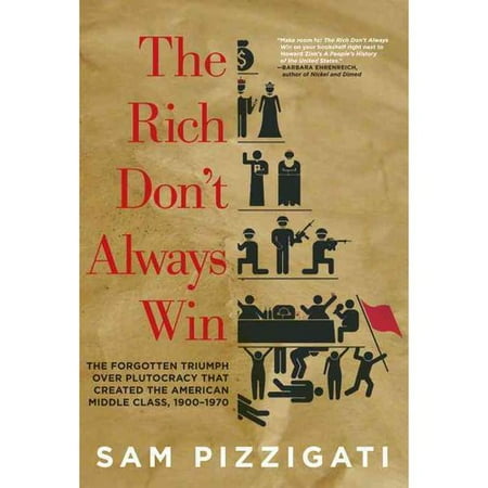 The Rich Don't Always Win: The Forgotten Triumph over Plutocracy That Created the American Middle Class, 1900-1970