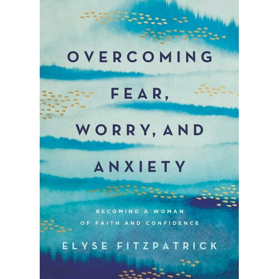 Overcoming Fear, Worry, and Anxiety: Becoming a Woman of Faith and Confidence, (Paperback)