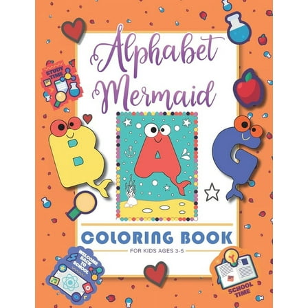 Alphabet Mermaid coloring book for kids: Funny alphabet coloring Workbook for Kids, Children, Boys, Girls and Toddlers Ages 3-5, 5-8, size: 8.5"x11", 56 pages, Paperback, Finished matt cover. (Paperba