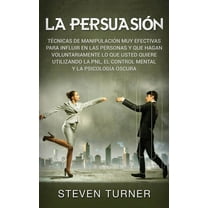 La PersuasiÃ³n: TÃ©cnicas de manipulaciÃ³n muy efectivas para influir en las personas y que hagan voluntariamente lo que us, (Hardcover)