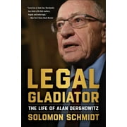 Legal Gladiator : The Life of Alan Dershowitz (Hardcover)