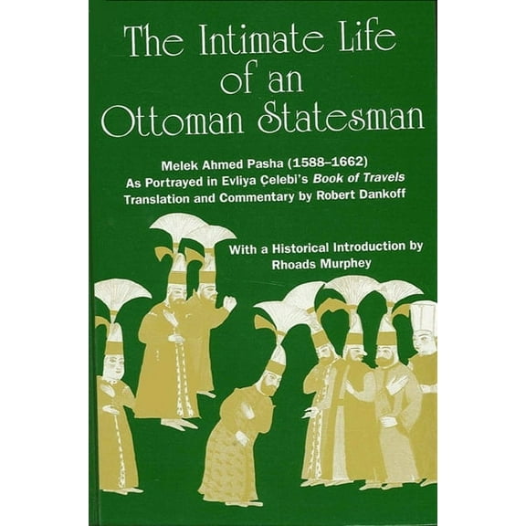 Suny Medieval Middle East History The Intimate Life of an Ottoman Statesman, Melek Ahmed Pasha (1588-1662): As Portrayed in Evliya Çelebi's Book of Travel, (Paperback)