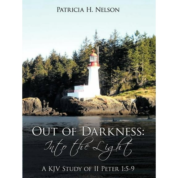Out of Darkness: Into the Light: A KJV Study of II Peter 1:5-9 (Paperback) by Patricia H Nelson