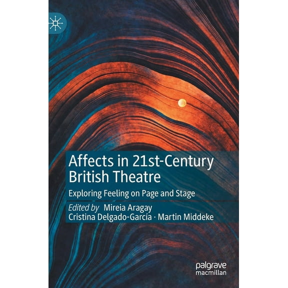 Affects in 21st-Century British Theatre: Exploring Feeling on Page and Stage, (Hardcover)