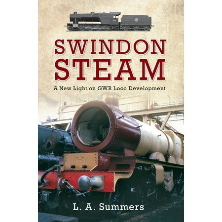 - Swindon Steam : A New Light on GWR Loco Development