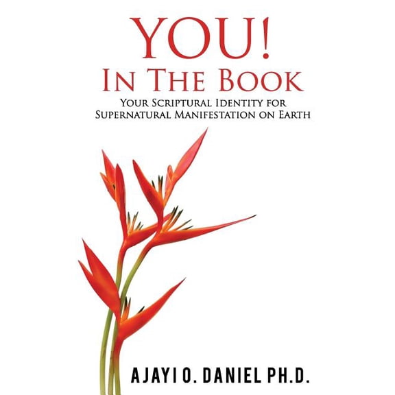 YOU! In The Book: Your Scriptural Identity for Supernatural Manifestation on Earth