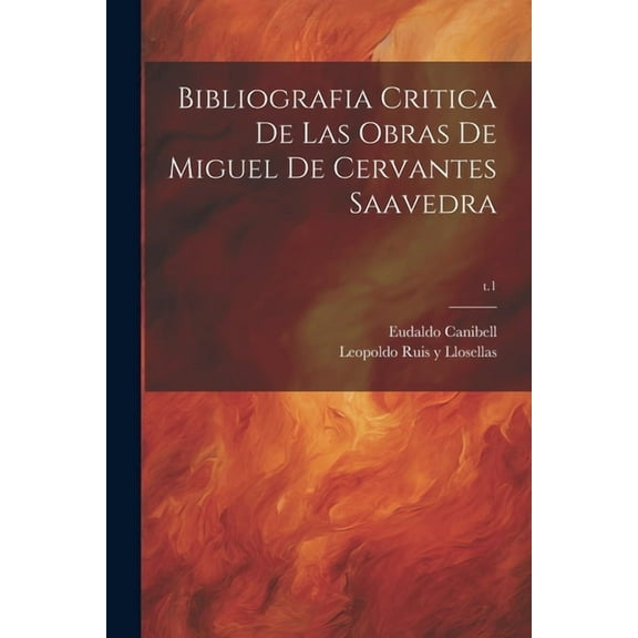 Bibliografia critica de las obras de Miguel de Cervantes Saavedra; t.1 (Paperback)