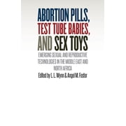 Abortion Pills, Test Tube Babies, and Sex Toys: Emerging Sexual and Reproductive Technologies in the Middle East and Nor, (Paperback)