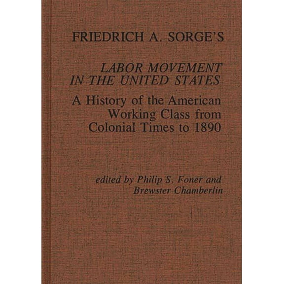 Contributions in Economics and Economic Friedrich A. Sorge's Labor Movement in the United States: A History of the American Working Class from Colonial Times to, Book 15, (Hardcover)