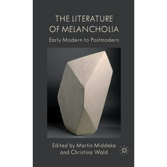 The Literature of Melancholia: Early Modern to Postmodern, (Hardcover)