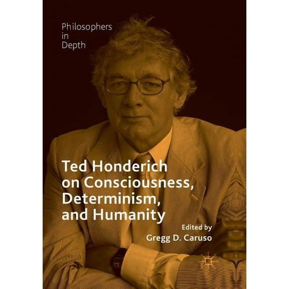 Philosophers in Depth Ted Honderich on Consciousness, Determinism, and Humanity, (Paperback)