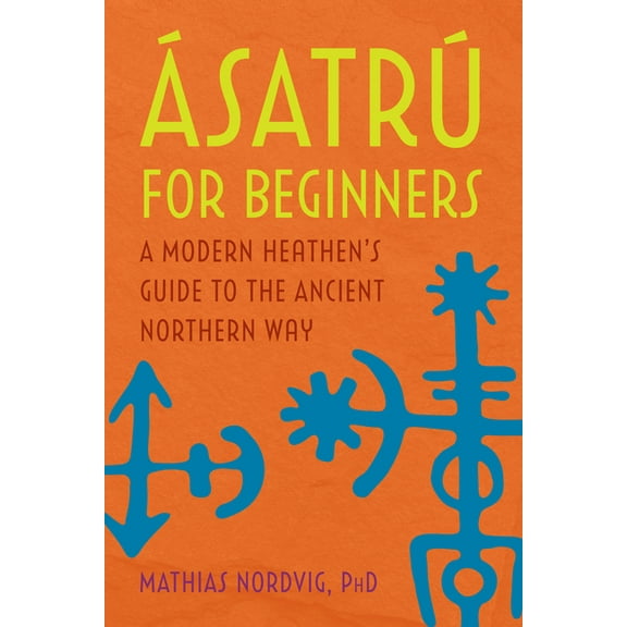 Ásatrú for Beginners: A Modern Heathen's Guide to the Ancient Northern Way, (Paperback)