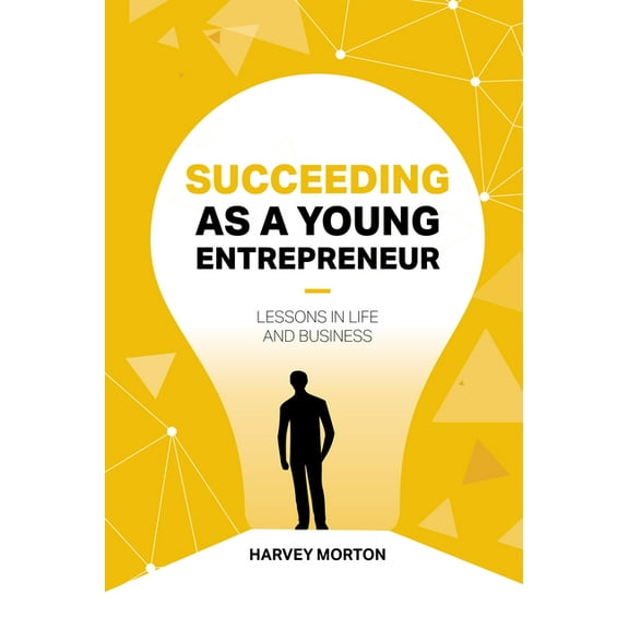 Succeeding as a Young Entrepreneur: Lessons in Life and Business, (Paperback)