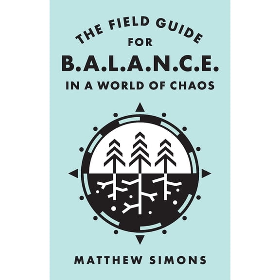 The Field Guide for Balance in a World of Chaos, (Paperback)