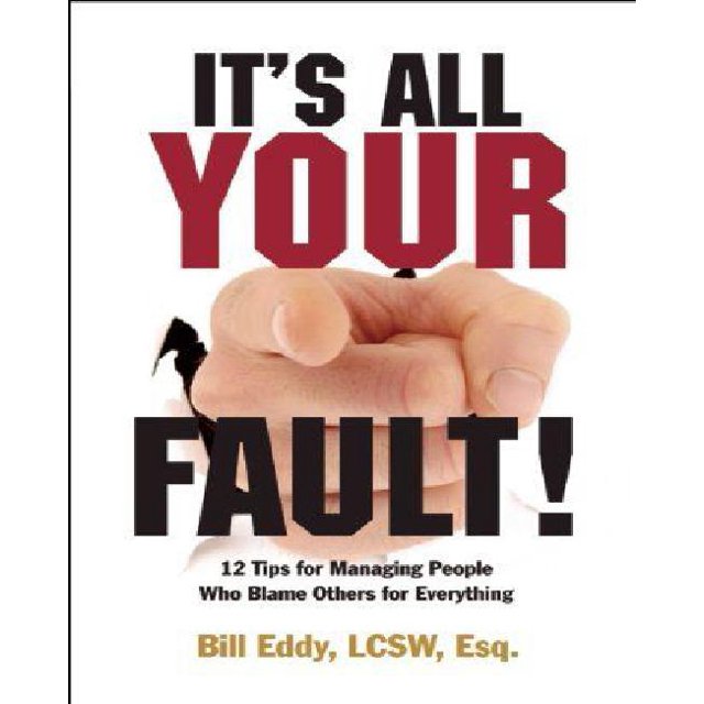 It's All Your Fault!: 12 Tips for Managing People Who Blame Others for Everything