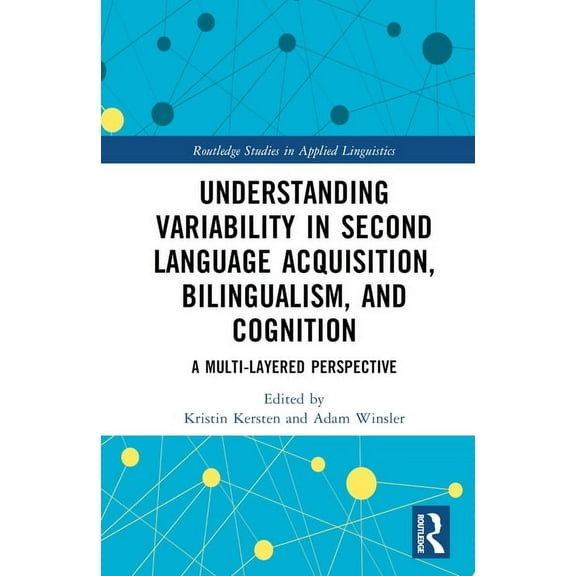 Routledge Studies in Applied Linguistics Understanding Variability in Second Language Acquisition, Bilingualism, and Cognition: A Multi-Layered Perspective, (Hardcover)