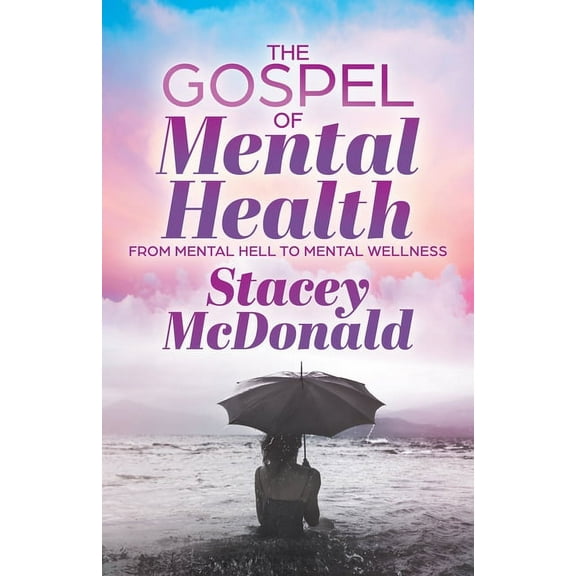 The Gospel of Mental Health: From Mental Hell to Mental Wellness, (Paperback)