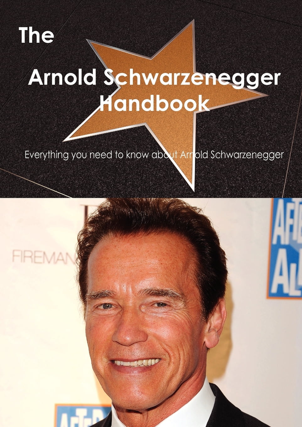 The Arnold Schwarzenegger Handbook Everything You Need to Know about
