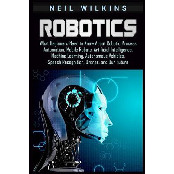 Pre-Owned Robotics: What Beginners Need to Know about Robotic Process Automation, Mobile Robots, Artificial Intelligence, Machine Learning (Paperback) 1092147462 9781092147460
