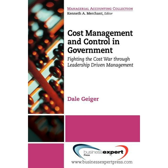 Cost Management and Control in Government: Fighting the Cost War Through Leadership Driven Management (Paperback)