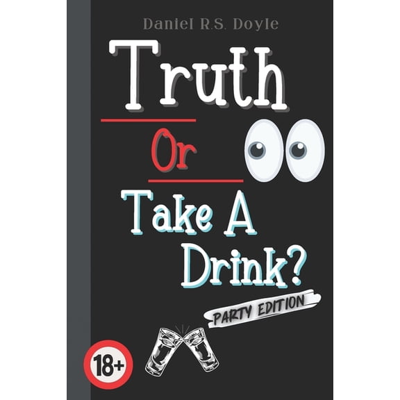 Truth Or Take A Drink?: Party Game For Adults. Answer Truth Questions With Your Friends. Fun Drinking Idea For Adult Par, (Paperback)