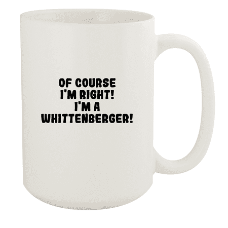 

Of Course I m Right! I m A Whittenberger! - Ceramic 15oz White Mug White