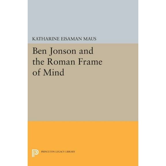 Princeton Legacy Library Ben Jonson and the Roman Frame of Mind, Book 24, (Paperback)