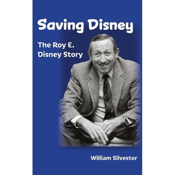 Saving Disney: The Story of Roy E. Disney, (Hardcover)