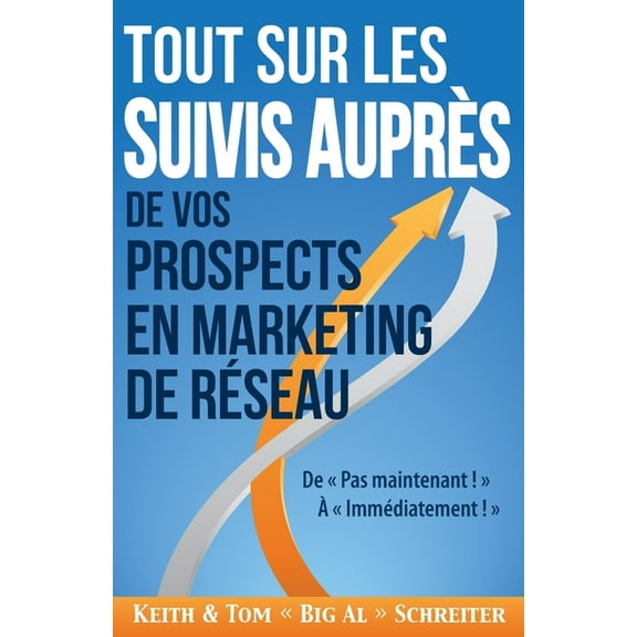 Tout Sur les Suivis Auprès de Vos Prospects en Marketing de Réseau: De Pas Maintenant ! À Immédiatement !, (Paperback)