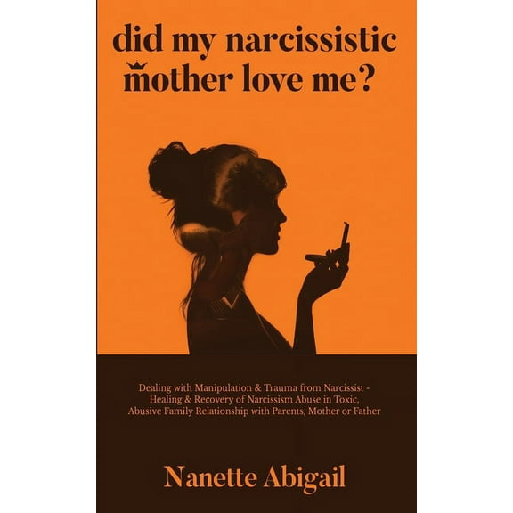 Did My Narcissistic Mother Love Me?: Dealing with Manipulation & Trauma from Narcissist - Healing & Recovery of , (Paperback)