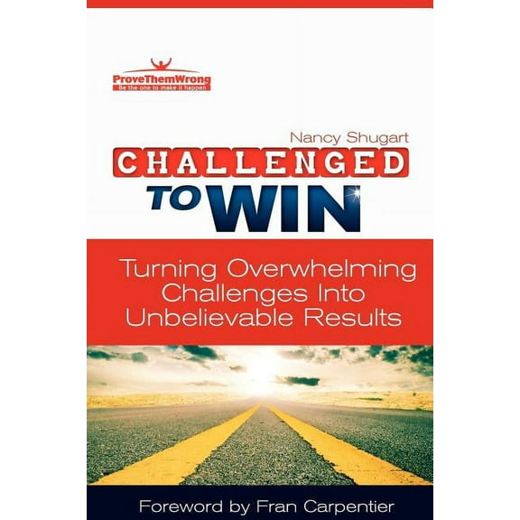 Challenged To Win: Turning Overwhelming Challenges Into Unbelievable Results, (Paperback)